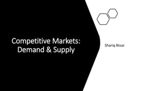 Competitive Markets:
Demand & Supply
Shariq Nisar
 