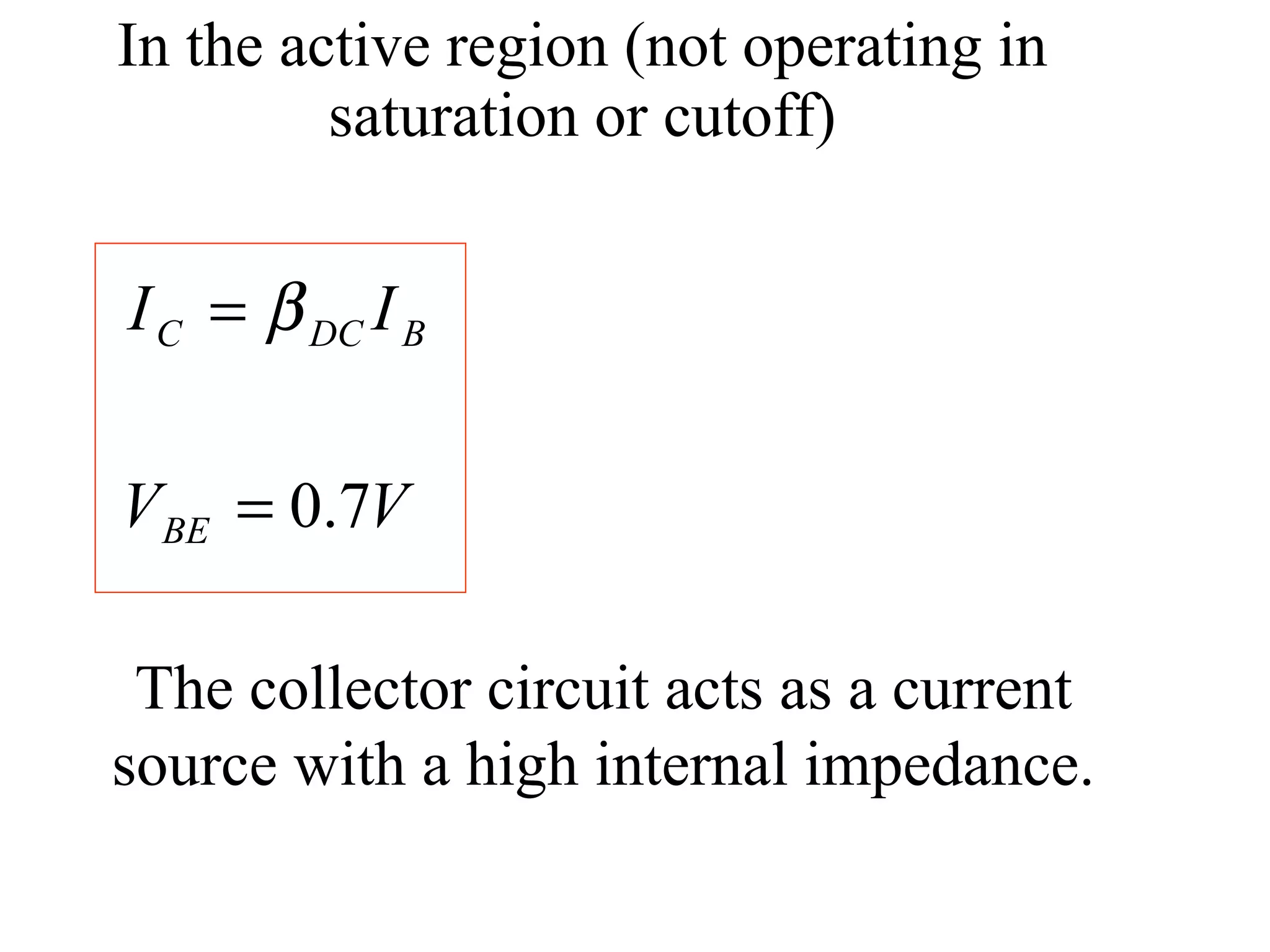 In the active region (not operating in saturation or cutoff) The collector circuit acts as a current source with a high internal impedance. 