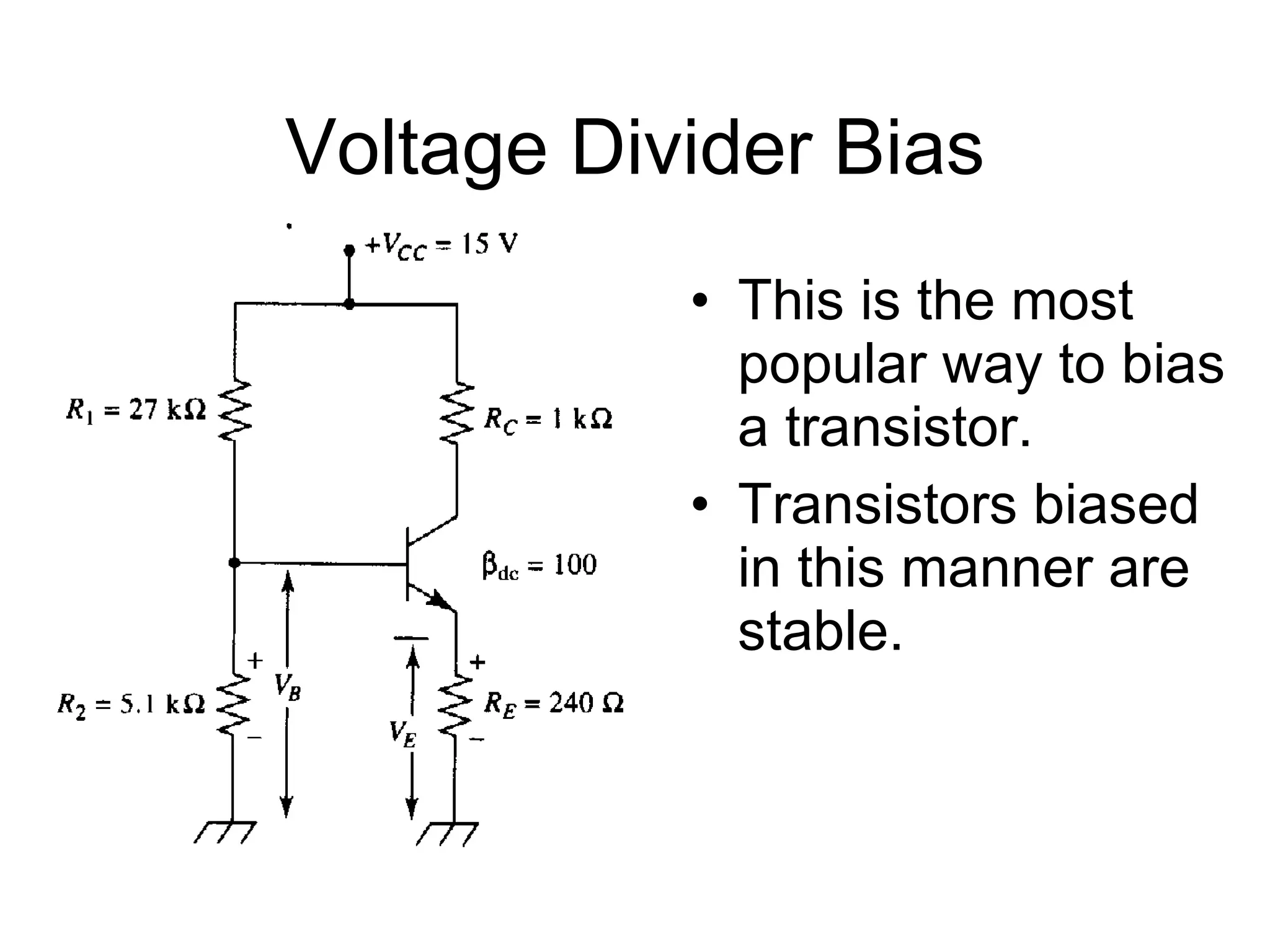 Voltage Divider Bias This is the most popular way to bias a transistor. Transistors biased in this manner are stable. 