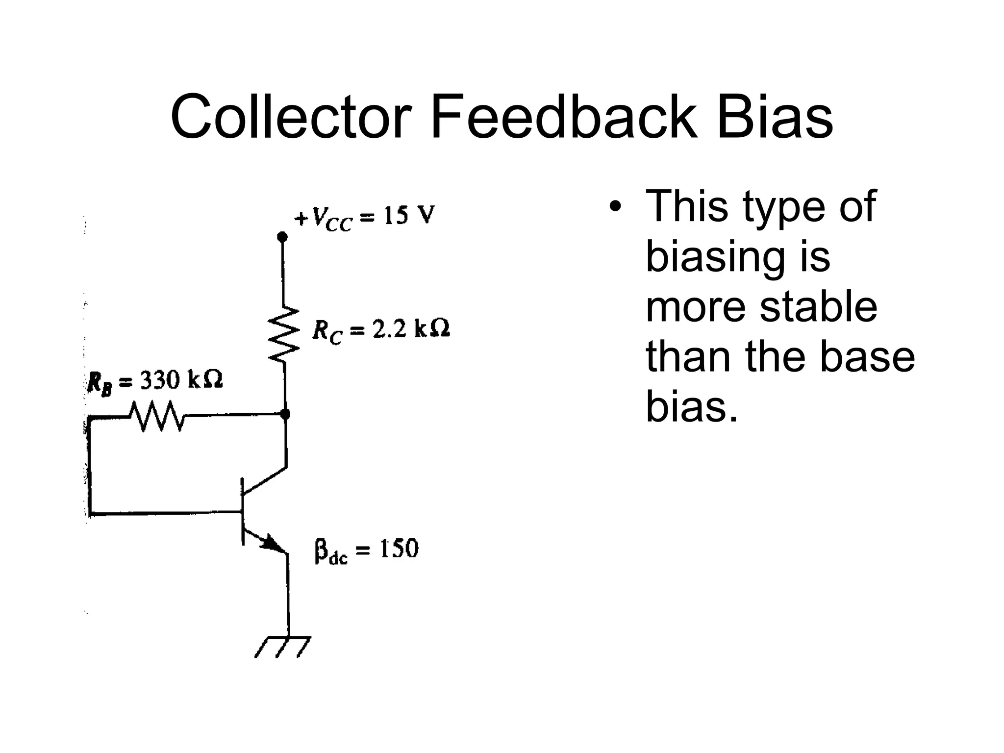 Collector Feedback Bias This type of biasing is more stable than the base bias. 