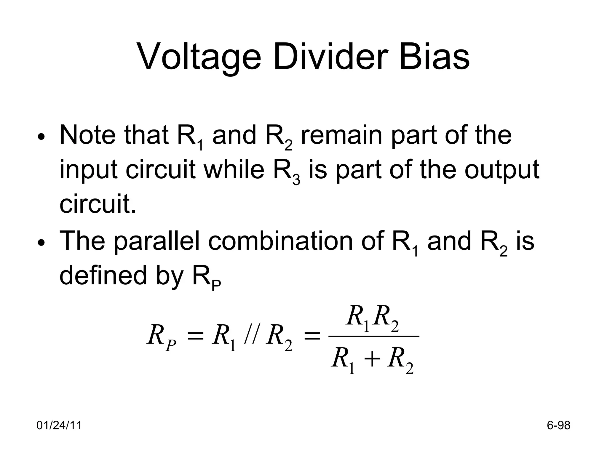 Voltage Divider Bias Note that R 1  and R 2  remain part of the input circuit while R 3  is part of the output circuit. The parallel combination of R 1  and R 2  is defined by R P   01/24/11 6- 