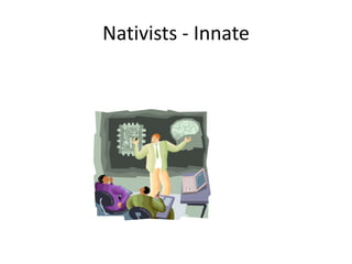 Nativists - Innate
 