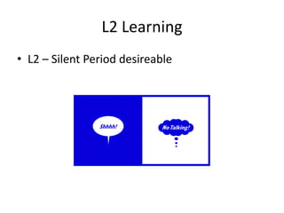L2 Learning
• L2 – Silent Period desireable
 