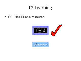 L2 Learning
• L2 – Has L1 as a resource
 