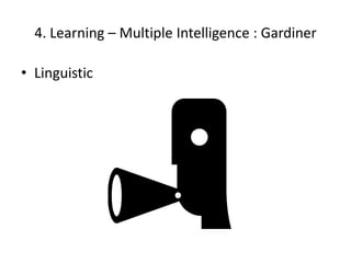 4. Learning – Multiple Intelligence : Gardiner

• Linguistic
 