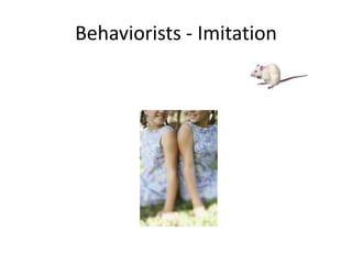 Behaviorists - Imitation
 