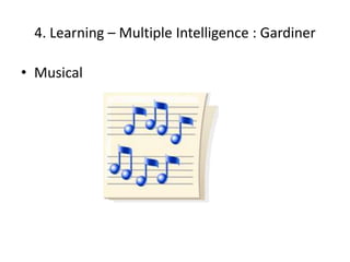 4. Learning – Multiple Intelligence : Gardiner

• Musical
 