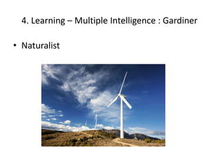 4. Learning – Multiple Intelligence : Gardiner

• Naturalist
 
