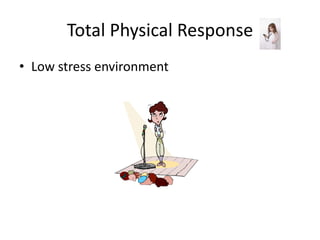 Total Physical Response
• Low stress environment
 