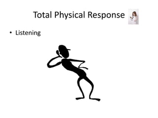 Total Physical Response
• Listening
 