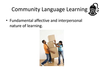 Community Language Learning
• Fundamental affective and interpersonal
  nature of learning.
 