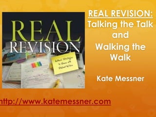 REAL REVISION:
Talking the Talk
and
Walking the
Walk
Kate Messner
http://www.katemessner.com
 