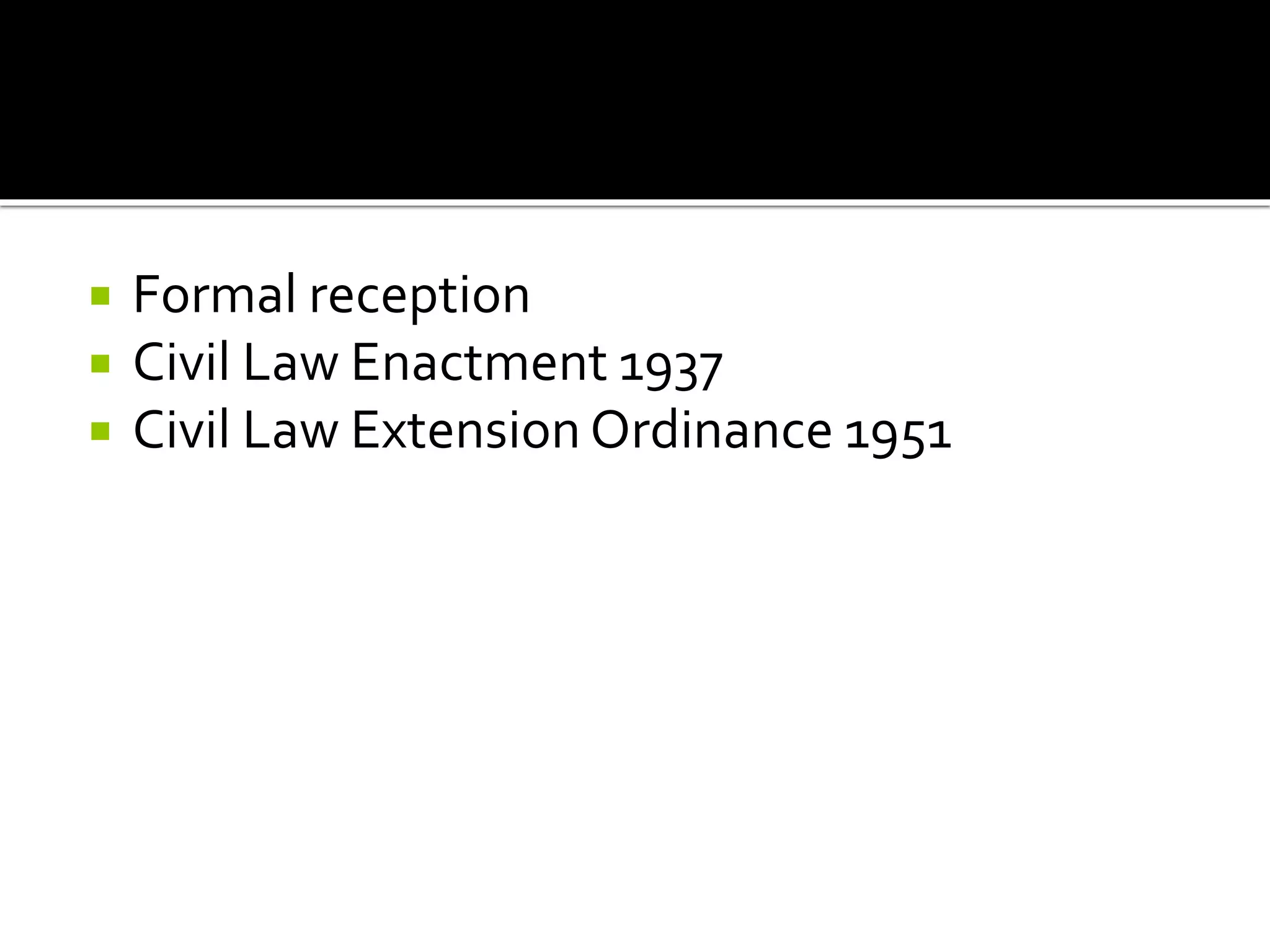  Formal reception
 Civil Law Enactment 1937
 Civil Law Extension Ordinance 1951
 