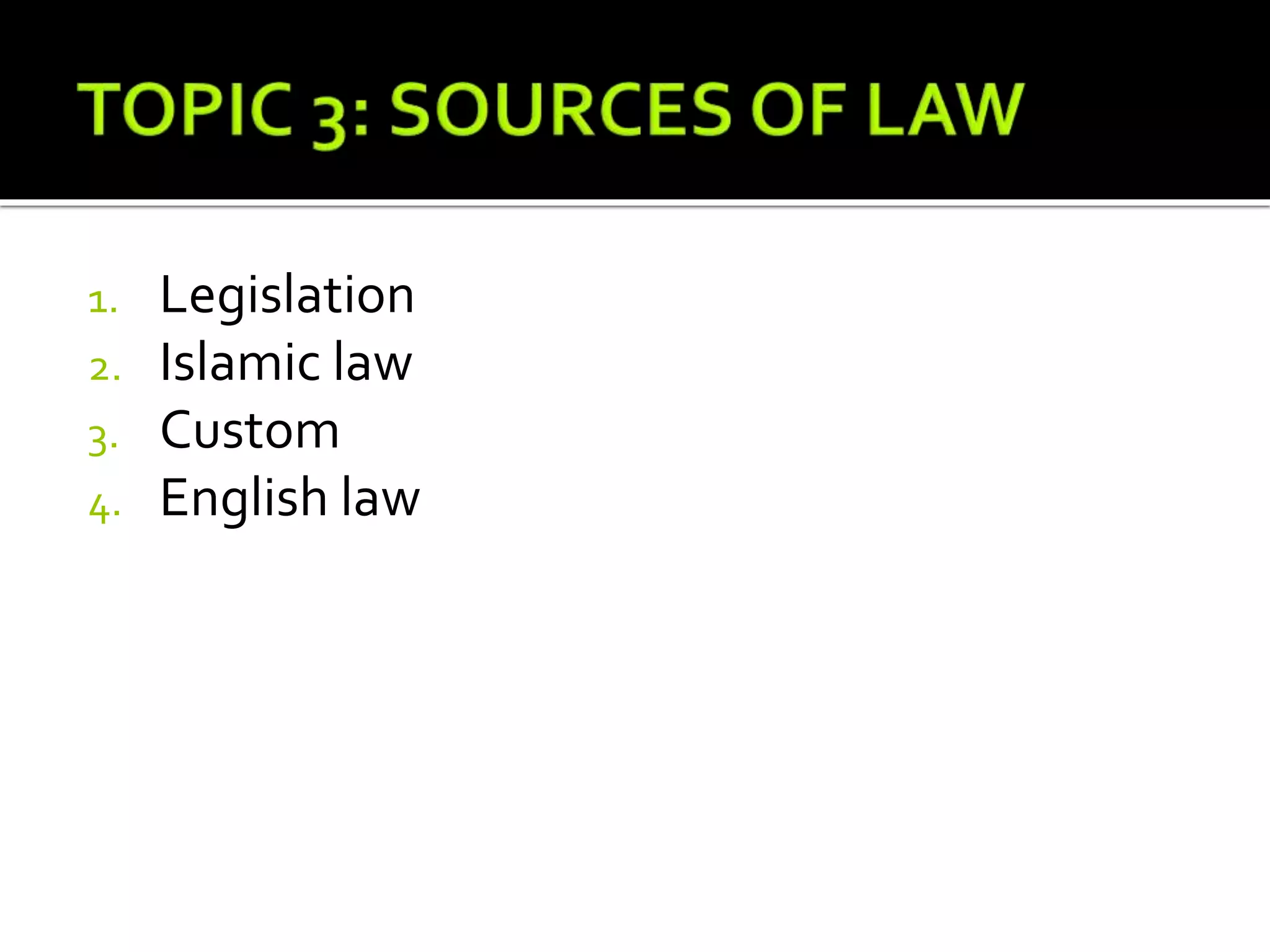 1. Legislation
2. Islamic law
3. Custom
4. English law
 