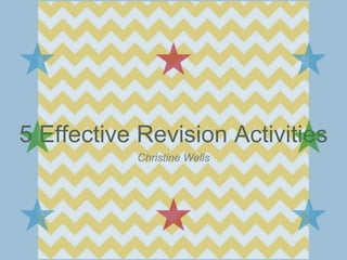 5 Effective Revision Activities
Christine Wells
 