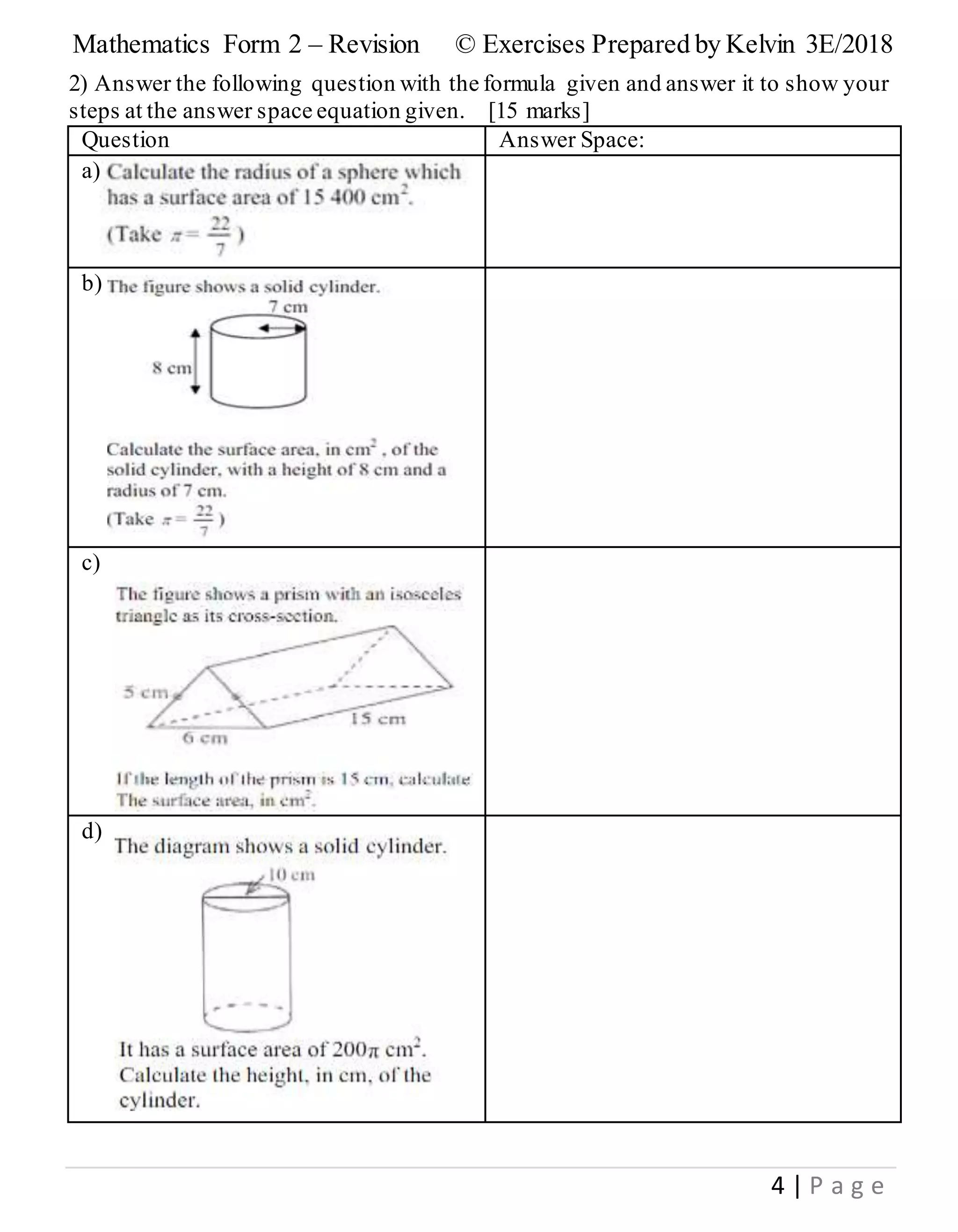 Mathematics Form 2 – Revision © Exercises Prepared by Kelvin 3E/2018
4 | P a g e
2) Answer the following question with the formula given and answer it to show your
steps at the answer space equation given. [15 marks]
Question Answer Space:
a)
b)
c)
d)
 