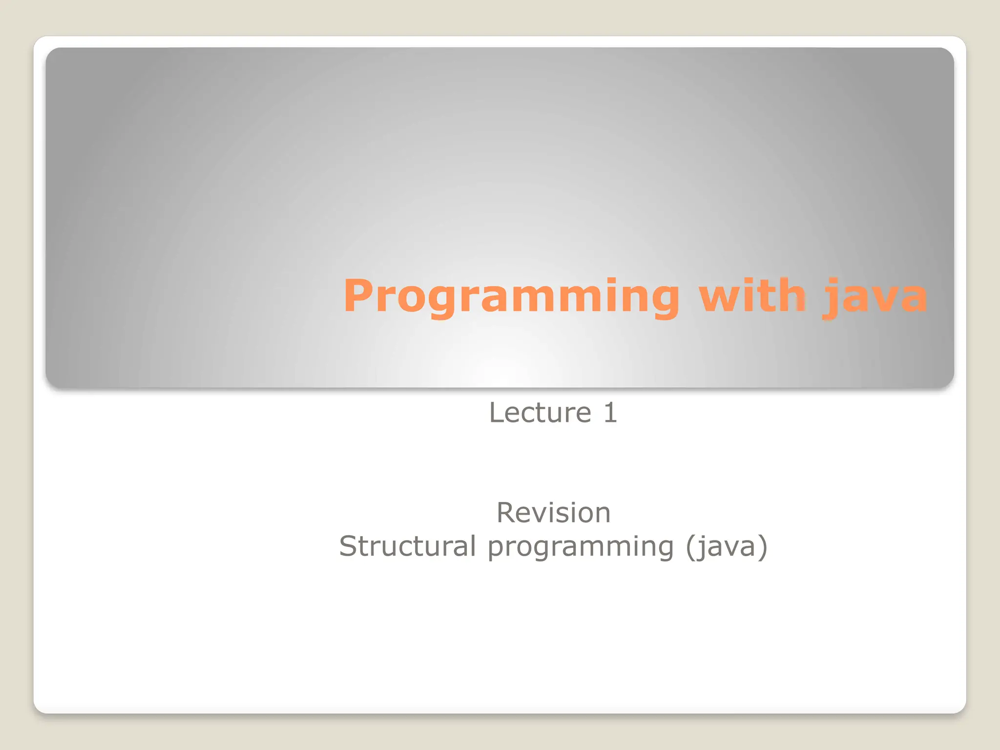 Programming with java
Lecture 1
Revision
Structural programming (java)
 