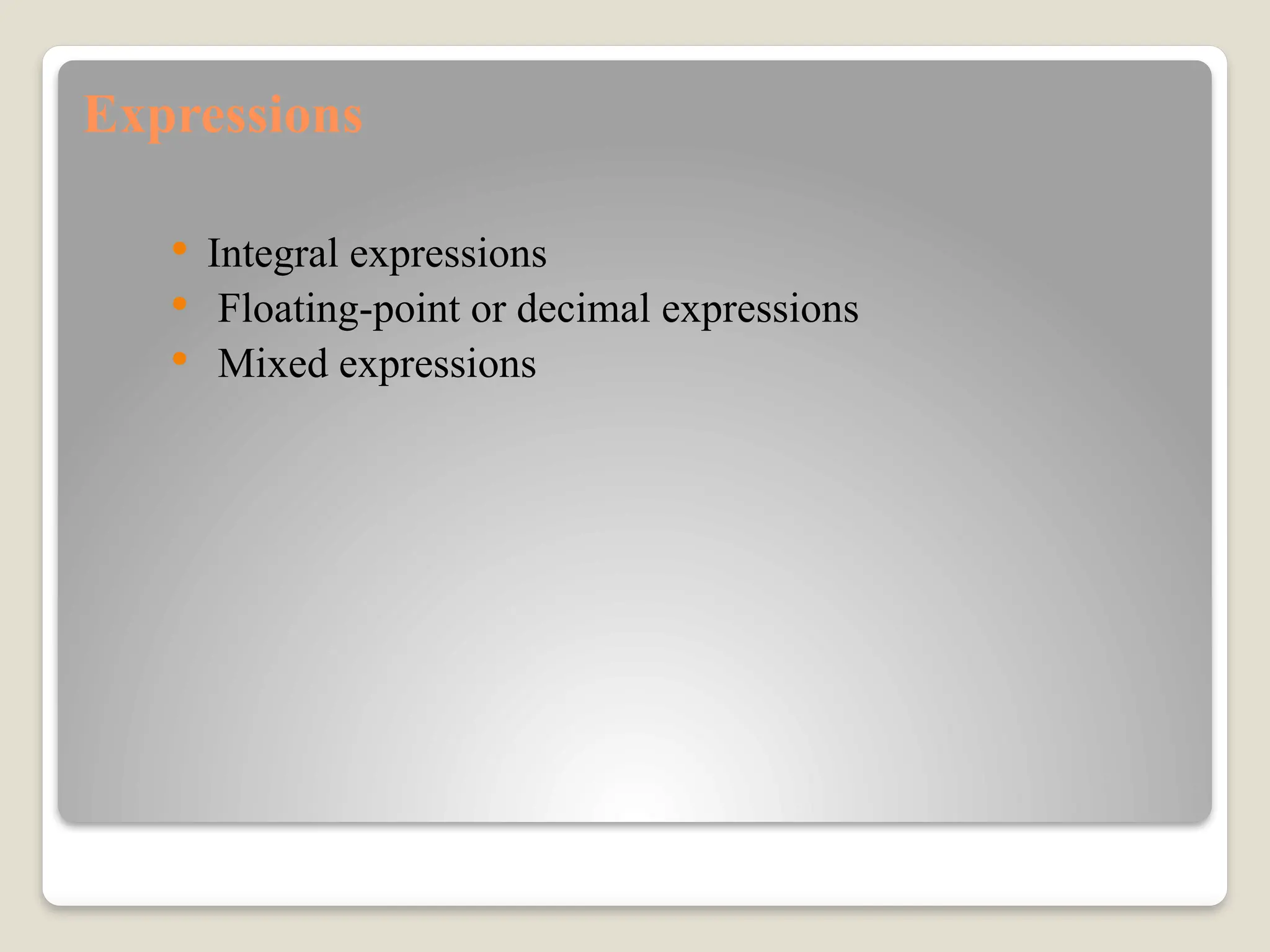 Expressions
 Integral expressions
 Floating-point or decimal expressions
 Mixed expressions
 