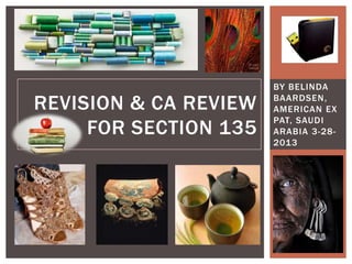 BY BELINDA

REVISION & CA REVIEW   BAARDSEN,
                       AMERICAN EX
                       PAT, SAUDI
     FOR SECTION 135   ARABIA 3-28-
                       2013
 