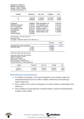 Model Selection and Estimation:
 If variables are stationary, or I(1) and cointegrated, we can estimate a regression
relationship between the levels of those variables without fear of encountering a
spurious regression.
 If the variables are I(1) and not cointegrated, we need to estimate a relationship in first
differences.
 If the variables are trend-stationary we should estimate a regression relationship that
includes a trend variable.
Downloaded by Lamin Dampha (ldampha@utg.edu.gm)
lOMoARcPSD|2941205
 
