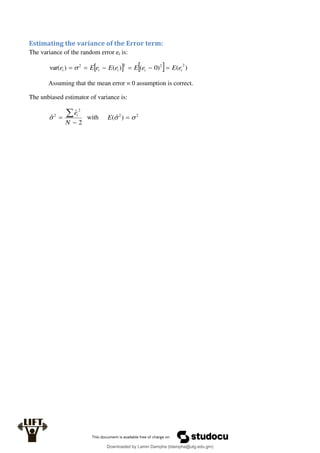 Estimating the variance of the Error term:
The variance of the random error ei is:
    )
(
)
0
(
)
(
)
var(
2
2
2
2
i
i
i
i
i e
E
e
E
e
E
e
E
e 




 
Assuming that the mean error = 0 assumption is correct.
The unbiased estimator of variance is:
2
ˆ
ˆ
2
2

 
N
ei
 with 2
2
)
ˆ
( 
 
E
Downloaded by Lamin Dampha (ldampha@utg.edu.gm)
lOMoARcPSD|2941205
 