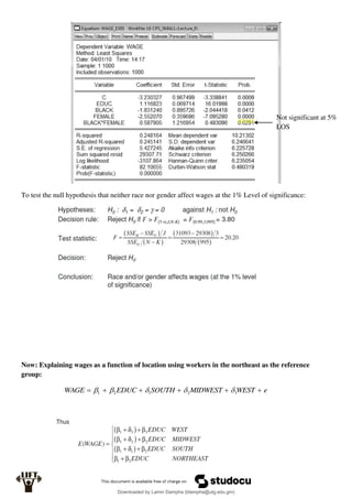 To test the null hypothesis that neither race nor gender affect wages at the 1% Level of significance:
Now: Explaining wages as a function of location using workers in the northeast as the reference
group:
e
WEST
MIDWEST
SOUTH
EDUC
WAGE 




 3
2
1
2
1 




Not significant at 5%
LOS
Downloaded by Lamin Dampha (ldampha@utg.edu.gm)
lOMoARcPSD|2941205
 