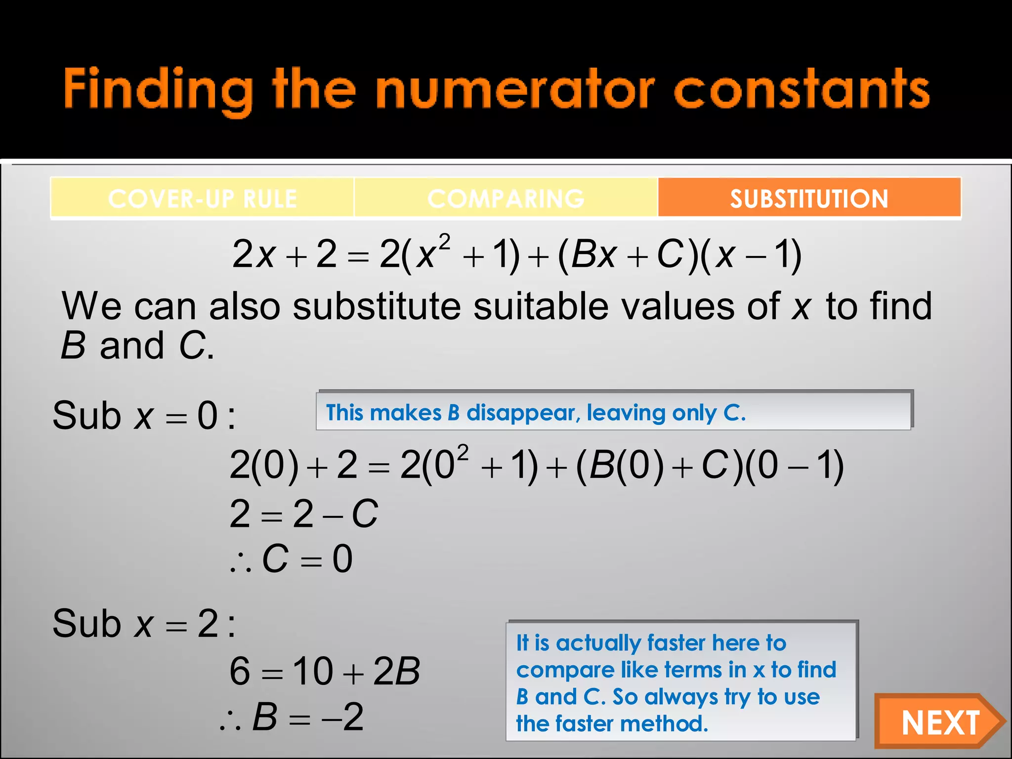 It is actually faster here to compare like terms in x to find  B  and  C . So always try to use the faster method. NEXT This makes  B  disappear, leaving only  C . COVER-UP RULE COMPARING SUBSTITUTION 