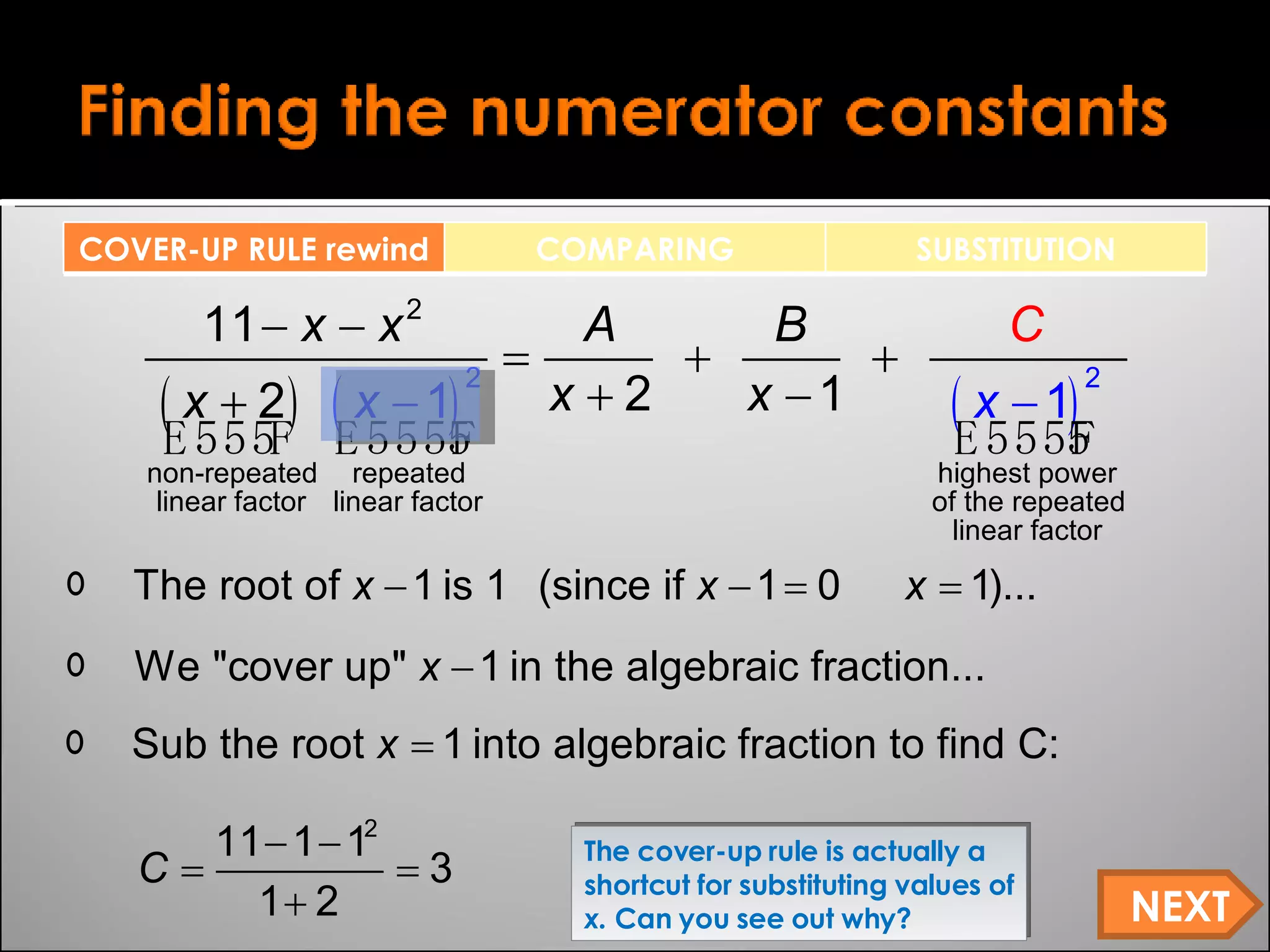 NEXT The cover-up rule is actually a shortcut for substituting values of  x.  Can you see out why?  COVER-UP RULE rewind COMPARING SUBSTITUTION 