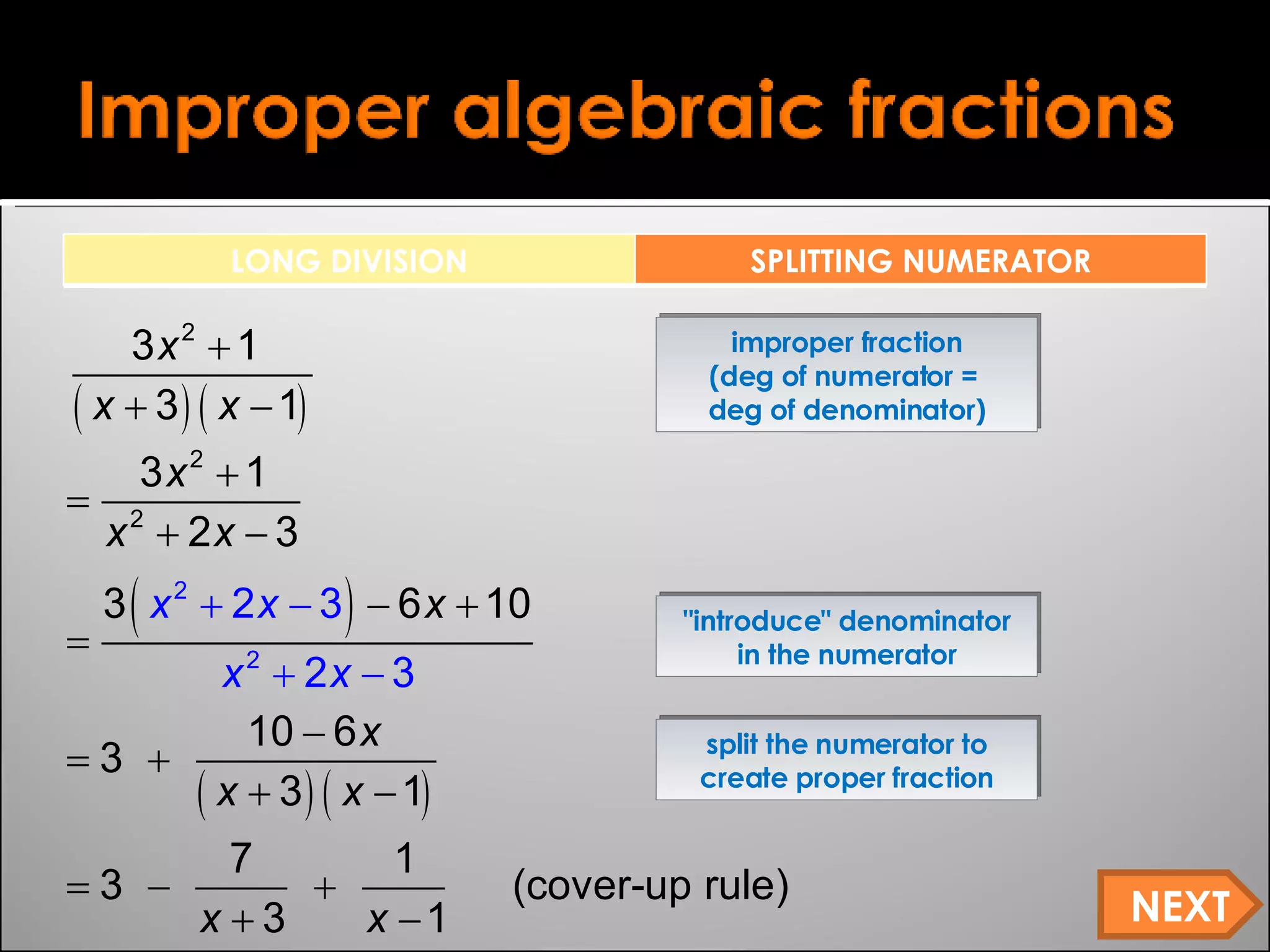 &quot;introduce&quot; denominator in the numerator improper fraction (deg of numerator =  deg of denominator) split the numerator to create proper fraction NEXT LONG DIVISION SPLITTING NUMERATOR 