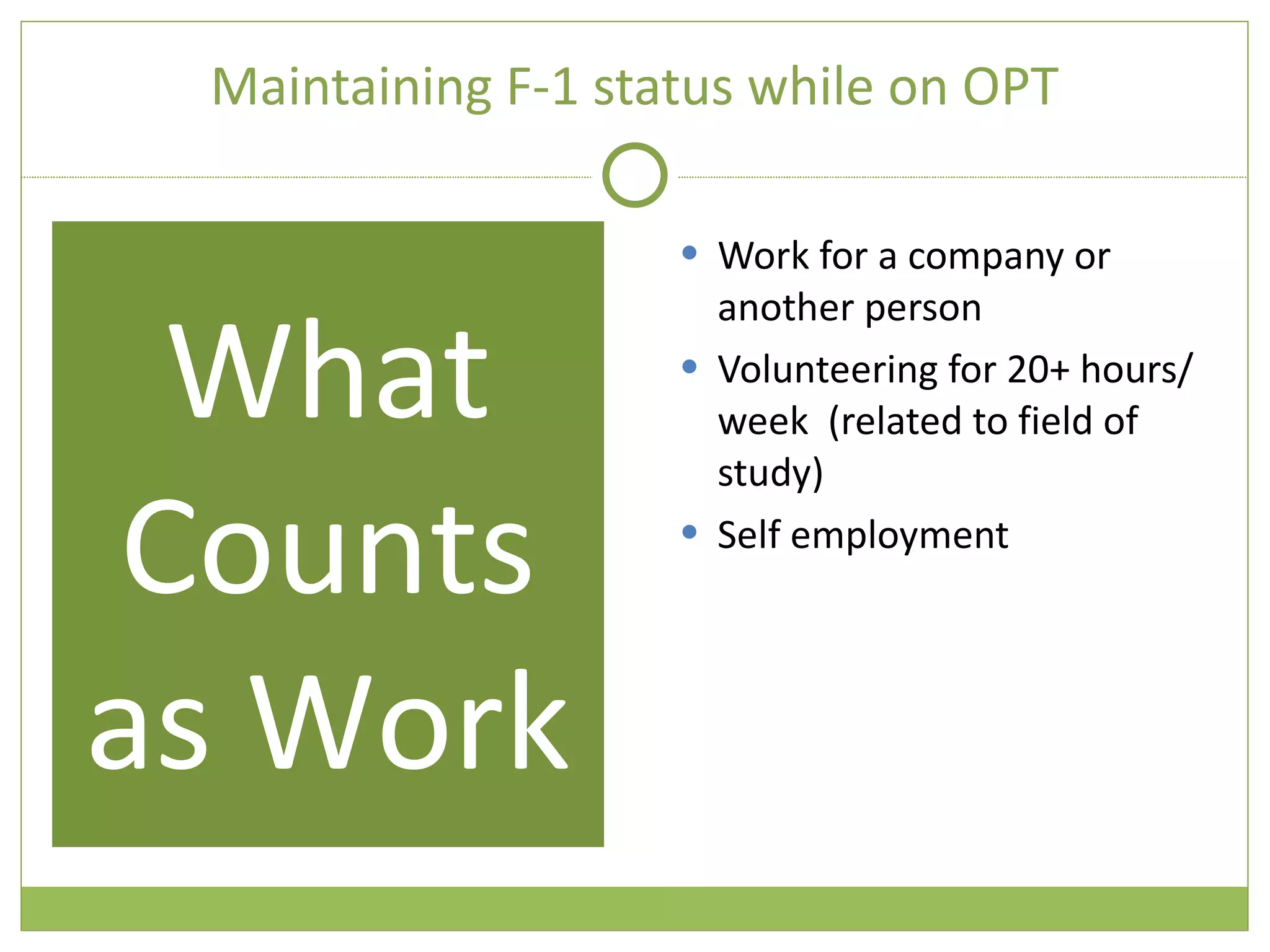 Maintaining F-1 status while on OPT Work for a company or another person Volunteering for 20+ hours/week  (related to field of study) Self employment What Counts as Work 