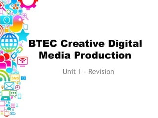 BTEC Creative Digital
Media Production
Unit 1 – Revision
 