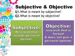 Subjective & Objective
Q1.What is meant by subjective?
Q2.What is meant by objective?
 