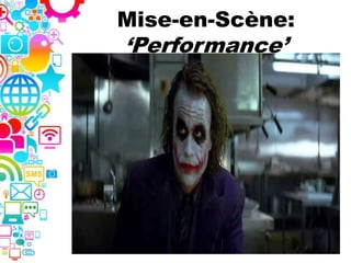 Mise-en-Scène:
‘Performance’
 