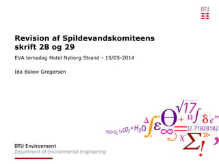 Revision af Spildevandskomiteens
skrift 28 og 29
EVA temadag Hotel Nyborg Strand - 15/05-2014
Ida Bülow Gregersen
 