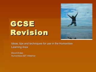 GCSE  Revision  Ideas, tips and techniques for use in the Humanities  Learning Area David Drake Humanities AST Wiltshire 