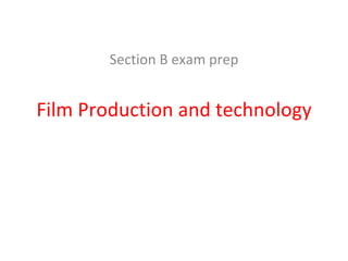 Section B exam prep Film Production and technology 