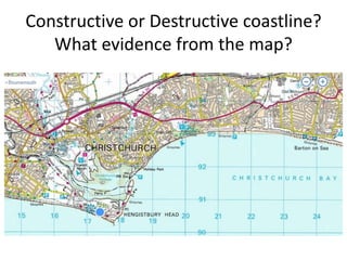 Constructive or Destructive coastline?
What evidence from the map?
 