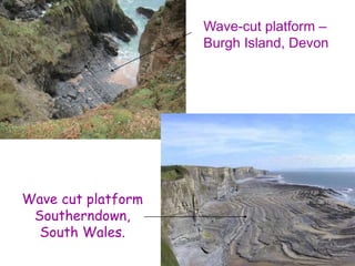 Wave-cut platform –
Burgh Island, Devon
Wave cut platform
Southerndown,
South Wales.
 