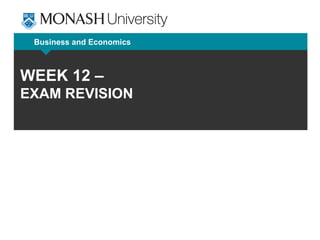 Business and Economics
WEEK 12 –
EXAM REVISION
 