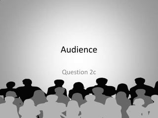Audience
Question 2c
 