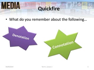 Quickfire
• What do you remember about the following…
04/09/2014 Term 1, Lesson 1 2
 