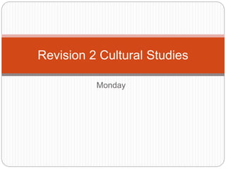 Monday
Revision 2 Cultural Studies
 