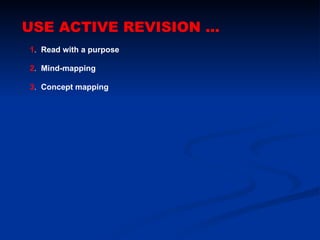 USE ACTIVE REVISION ... 1 .  Read with a purpose  2 .  Mind-mapping 3 .  Concept mapping 