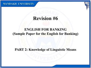 Revision #6
ENGLISH FOR BANKING
(Sample Paper for the English for Banking)
PART 2: Knowledge of Linguistic Means
 