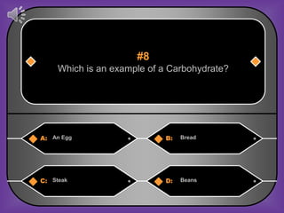 #8
     Which is an example of a Carbohydrate?




A: An Egg                   B:   Bread




C: Steak                    D:   Beans
 