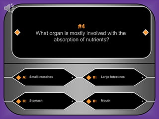 #4
        What organ is mostly involved with the
               absorption of nutrients?




A: Small Intestines             B:   Large Intestines




C: Stomach                      D:   Mouth
 