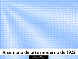 A semana de arte moderna de 1922
             Manoel Neves
 
