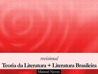 revisional
TeoriadaLiteratura+LiteraturaBrasileira
Manoel Neves
 