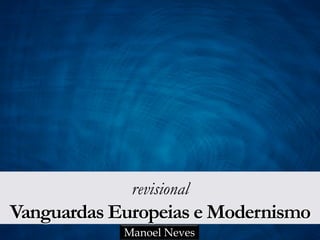 revisional
Vanguardas Europeias e Modernismo
Manoel Neves
 