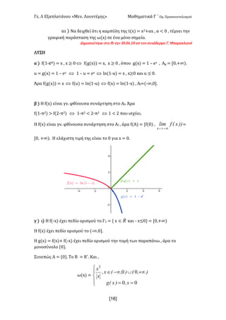 Γε- Λ Εξαπλατάνου ªΜεν- Λουντέμηςº Μαθηματικά Γ ΄ Ομ- Προσανατολισμού
x16]
ιιι | Να δειχθεί ότι η καμπύλη της s{w| < w1+αw : α ; / : τέμνει την
γραφική παράσταση της ω{w| σε ένα μόνο σημείο-
Δημοσιεύτηκε στο ea την 2/-/5-07 απ τον συνάδερφο Γ- Μπαρακλιανό
ΛΥΣΗ
α | e{0;dw| < w : w ≥ / Û e{f{w|| < w: w ≥ / : όπου f{w| < 0 • dw : @f < Z/:+∞|-
t < f{w| < 0 • dw Û 0 • t < dw Û km{0;t| < w : w≥/ και t ≤ /-
Άρα e{f{w|| < w Û e{t| < km{0;t| Û e{w| < km{0;w| : @e<{;∞:/-
β | Η e{w| είναι γν- φθίνουσα συνάρτηση στο Αe- Άρα
e{0;π1| = e{1;π1| Û 0;π1 ; 1;π1 Û 0 ; 1 που ισχύει-
Η e{w| είναι γν- φθίνουσα συνάρτηση στο Αe : άρα e{Α| < Ze{/| : ))xEflim
x -¥>-
<
Z/: +∞|- Η ελάχιστη τιμή της είναι το / για w < /-
γ | ι| Η e{;w| έχει πεδίο ορισμού το Γ0 < z w oÎ και ; w≤/| < Z/:+∞|
Η e{w| έχει πεδίο ορισμού το {;∞:/-
Η f{w| < e{w|+ e{;w| έχει πεδίο ορισμού την τομή των παραπάνω : άρα το
μονοσύνολο z/|-
Συνεπώς Α < z/|- Το Β < Q*- Και :
ω{w| <
ï
î
ï
í
ì
==
+¥È-¥Î
00
00
3
xI)xEg
)IE)IExI
x
x
 